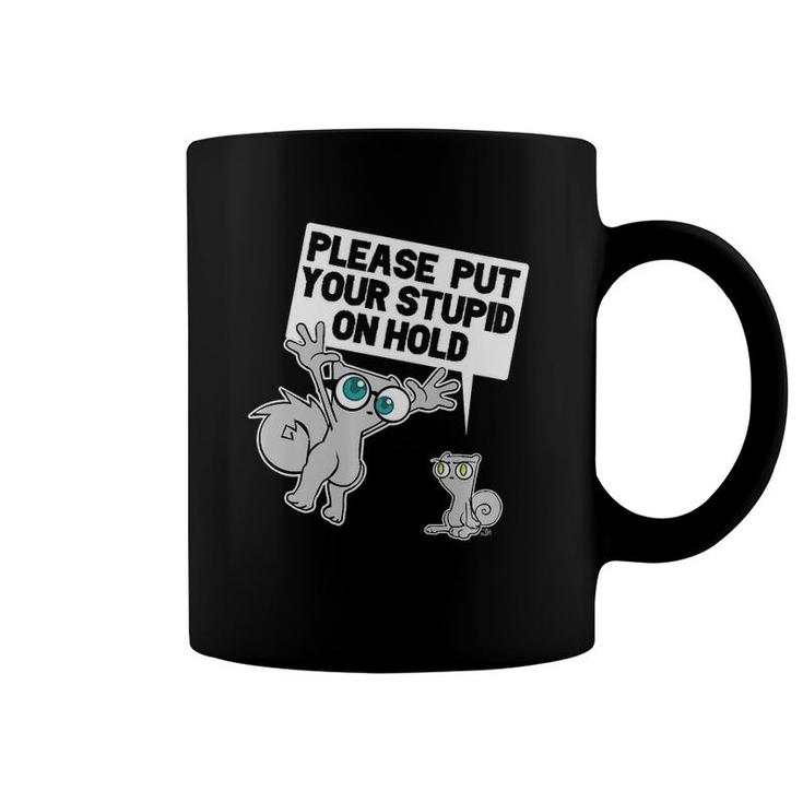 Put Your Stupid On Hold  Coffee Mug