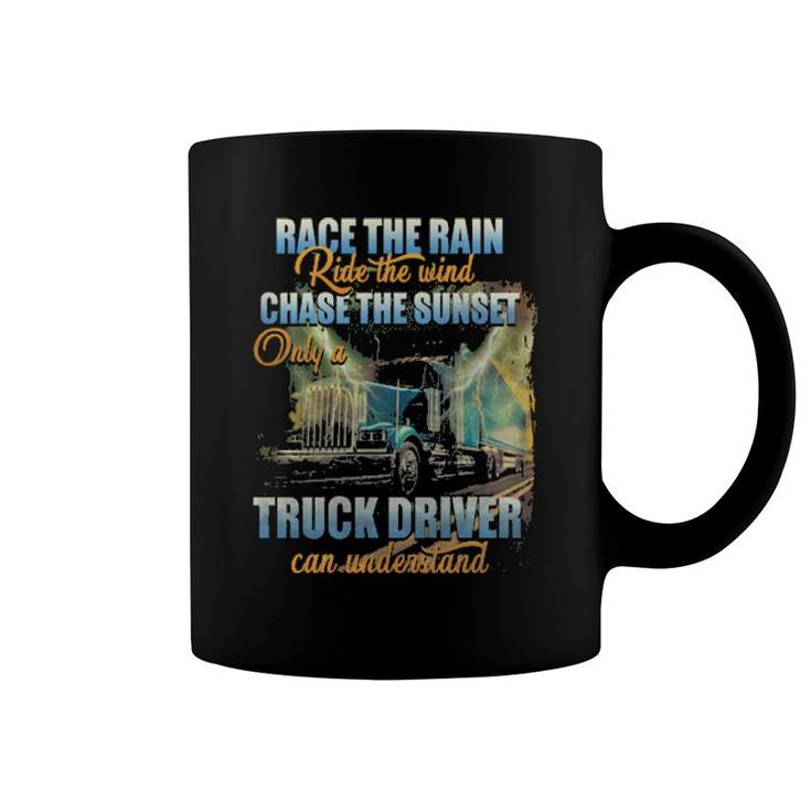 Race The Rain Ride The Wind Chase The Sunset Only A Truck Driver Can Understand  Coffee Mug