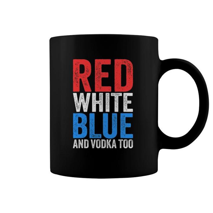 Red White Blue And Vodka Too Drinking Fourth Of July Coffee Mug