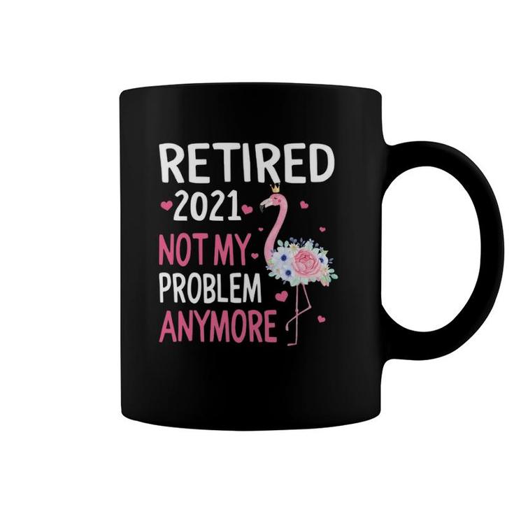 Retired 2021 Not My Problem Anymore Flamingo Retirement Coffee Mug