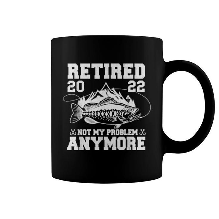 Retired 2022 Not My Problem Anymore Fishing Retirement  Coffee Mug