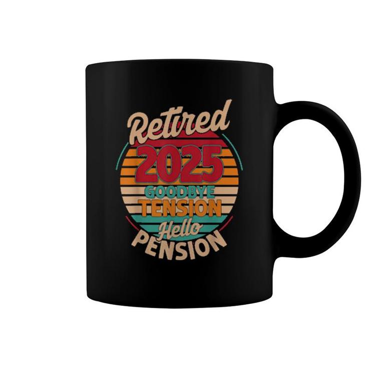 Retired 2025 Goodbye Tension Hello Pension  Coffee Mug