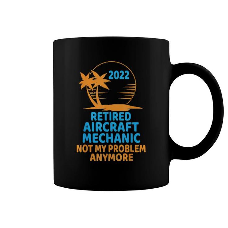Retired Aircraft Mechanic 2022 Not My Problem Anymore  Coffee Mug