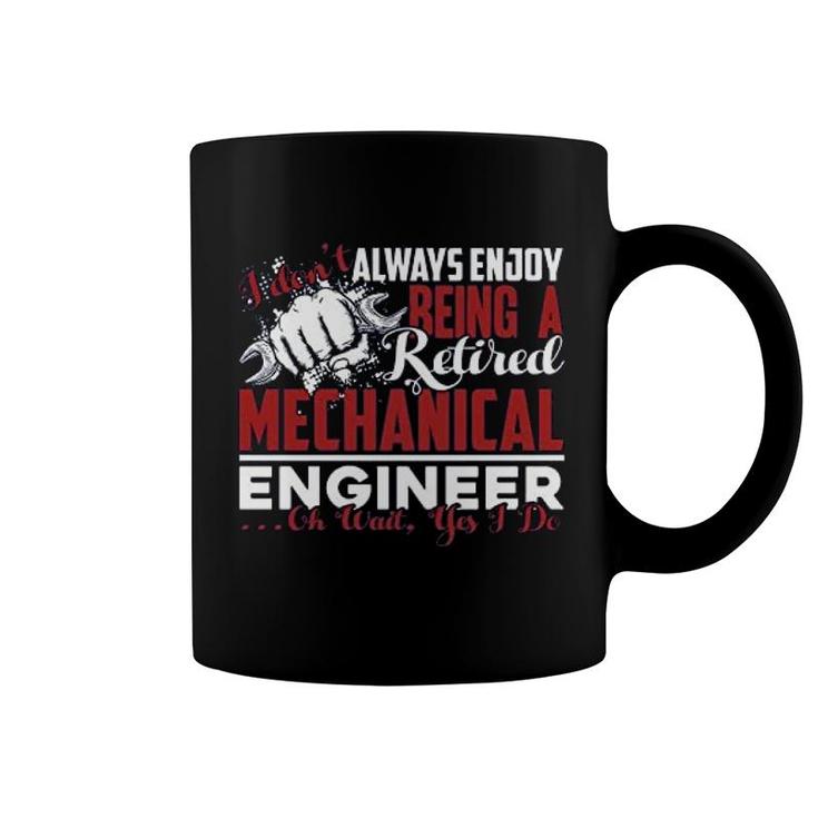 Retired Mechanical Engineer Dont Always Enjoy Coffee Mug