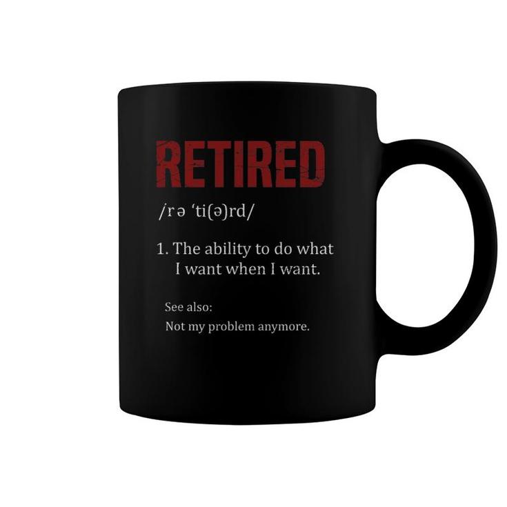 Retired The Ability To Do What I Want When I Want Retirement Coffee Mug