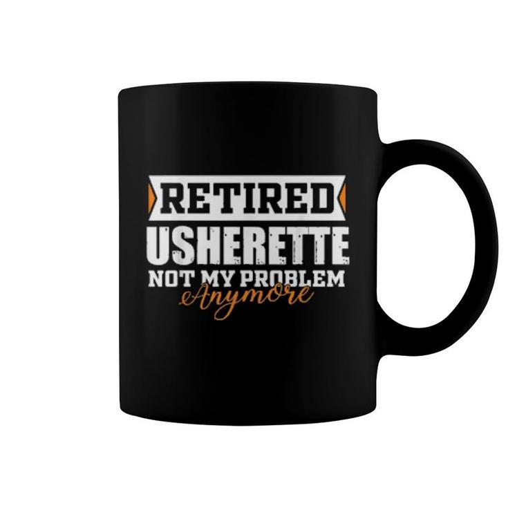 Retired Usherette, Not My Problem Anymore Retirement  Coffee Mug