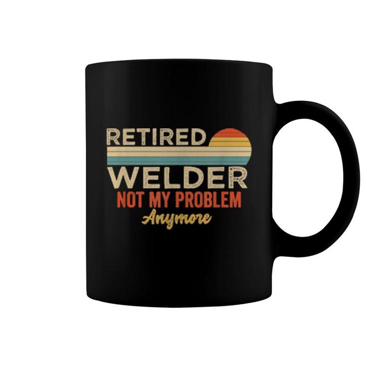 Retired Welder Not My Problem Anymore Welding Saying  Coffee Mug