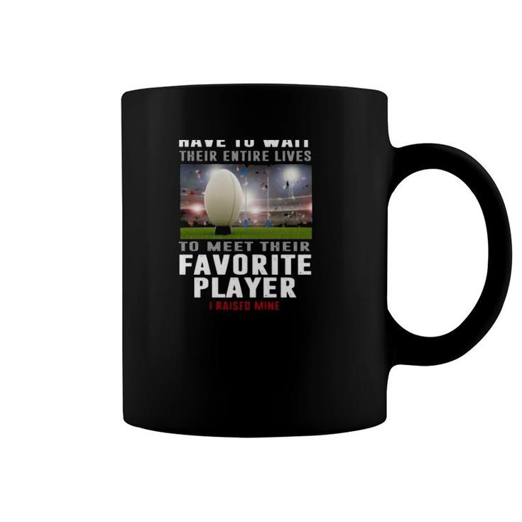 Rugby Dad Some People Have To Wait Their Entire Lives To Meet Their Favorite Player Coffee Mug