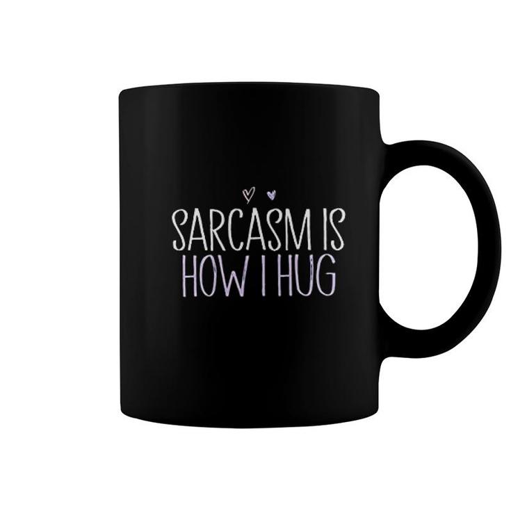 Sarcasm Is How I Hug Funny Hug Lover Coffee Mug