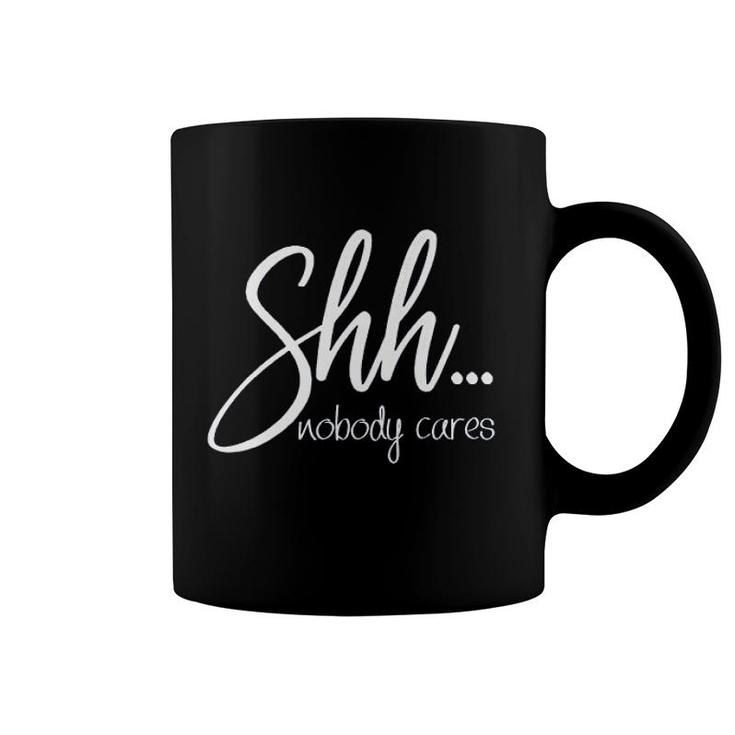 Shh Nobody Cares Funny Coffee Mug