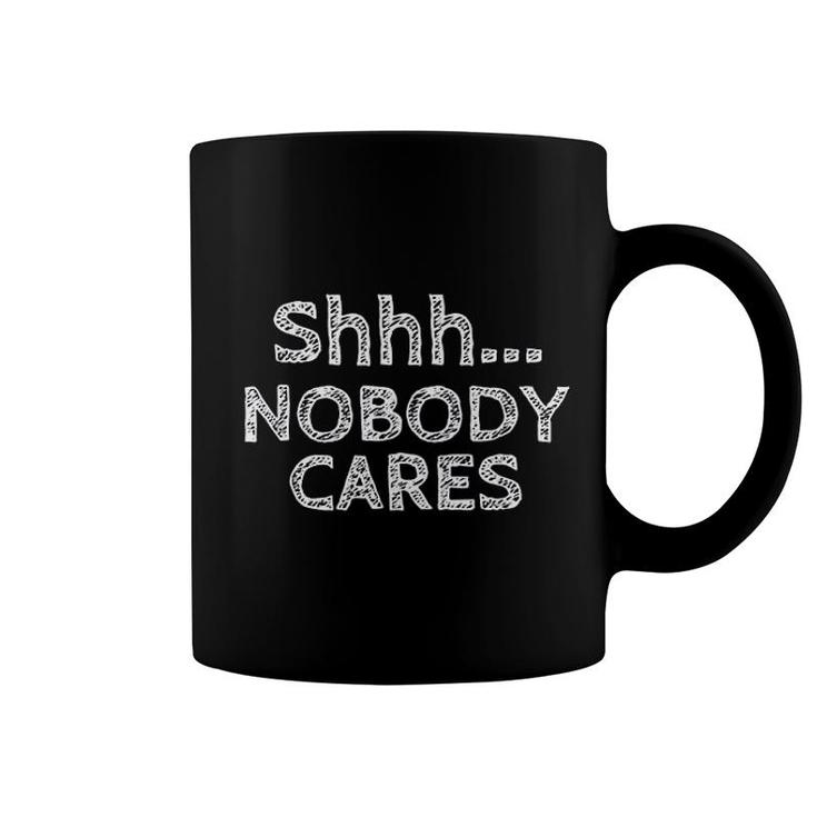 Shhh Nobody Cares Coffee Mug