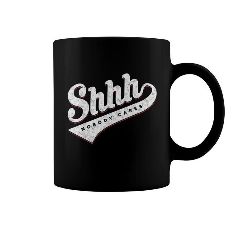 Shhh Nobody Cares Coffee Mug