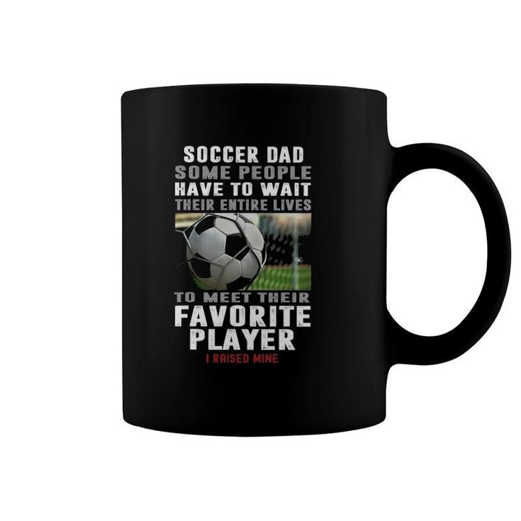 Soccer Dad Some People Have To Wait Their Entire Lives Coffee Mug