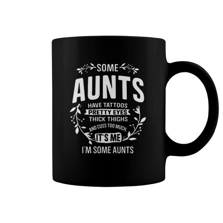 Some Aunts Have Tattoos Pretty Eyes Thick Thighs And Cuss Too Much It's Me I'm Some Aunts Flowers Coffee Mug