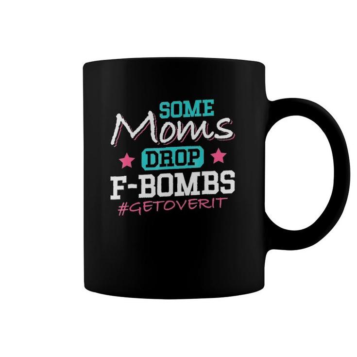 Some Moms Drop F-Bombs Get Over It Mother's Day Coffee Mug