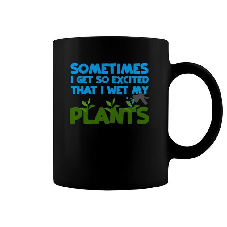 Sometimes I Get So Excited That I Wet My Plants Coffee Mug