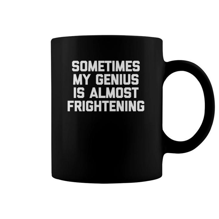 Sometimes My Genius Is Almost Frightening Funny Cool Coffee Mug