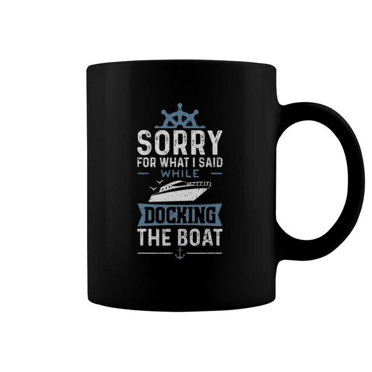 Sorry For What I Said While Docking The Boat - Boat Coffee Mug