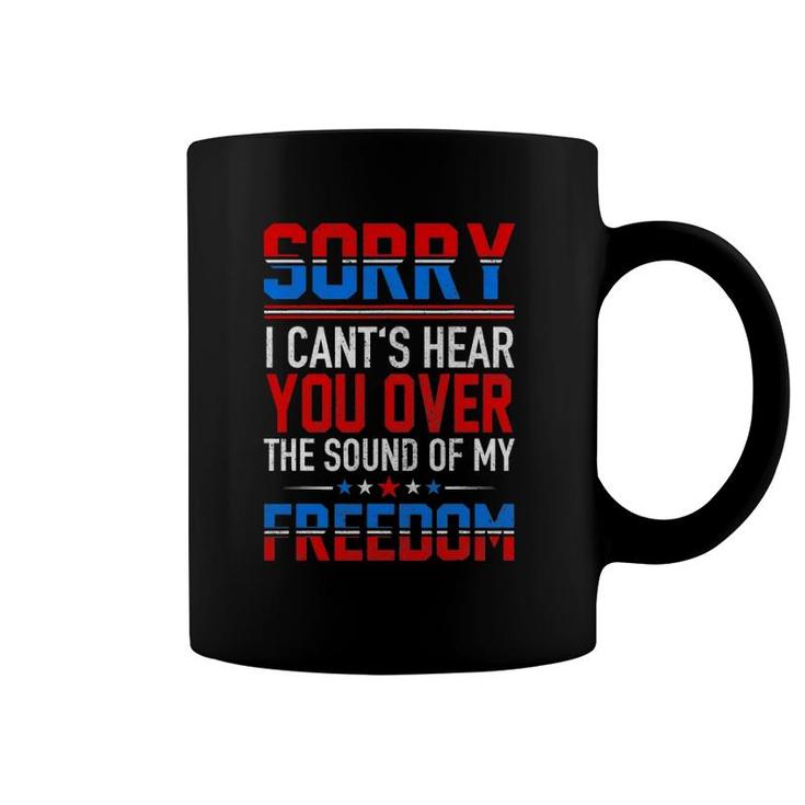 Sorry I Can't Hear You Over The Sound Of My Freedom July 4Th Coffee Mug