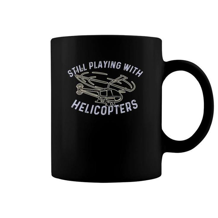 Still Playing With Helicopters Helicopter Pilot & Aviator Coffee Mug