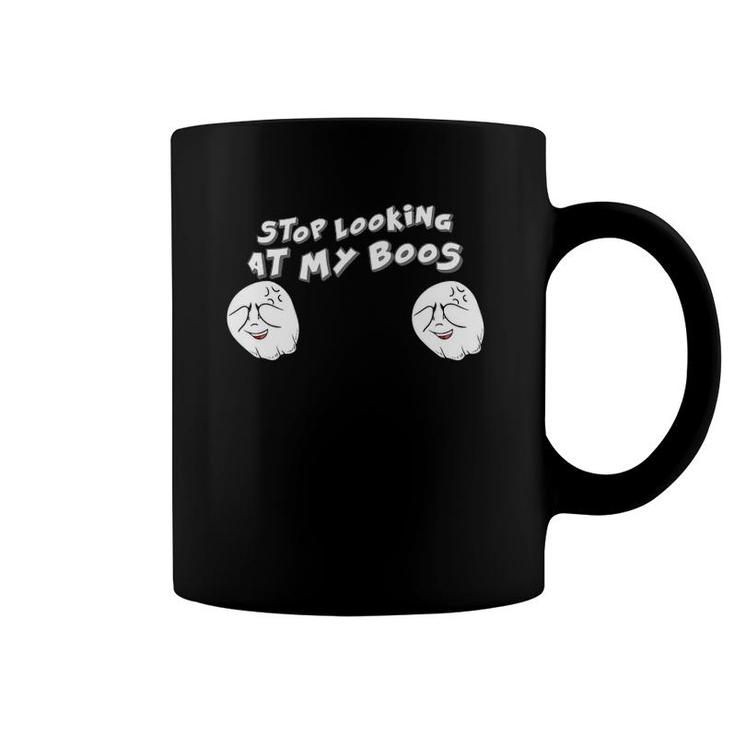 Stop Looking At My Boos I'm Here For The Boos Coffee Mug