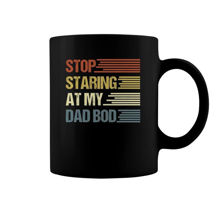 Stop Staring At My Dad Bod Father's Day Coffee Mug