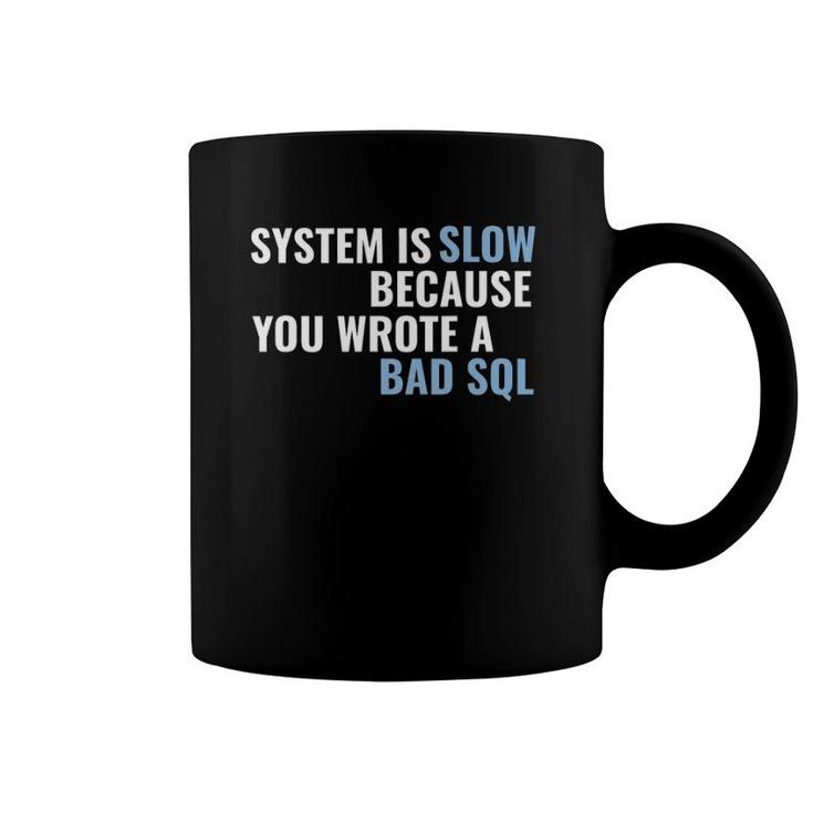 System Is Slow Because You Wrote A Bad Sql Coffee Mug