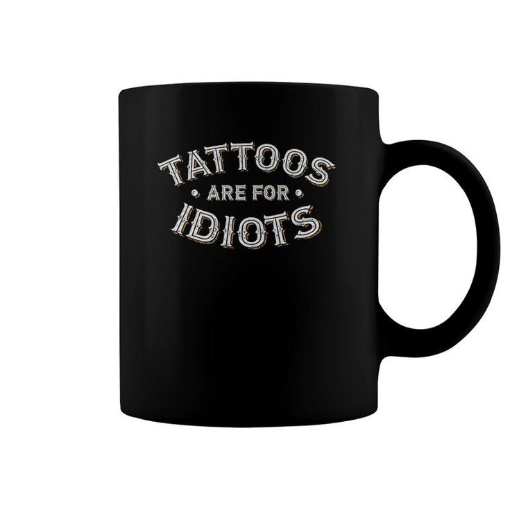 Tattoos Are For Idiots Funny Ironic Sarcastic Slogan Coffee Mug
