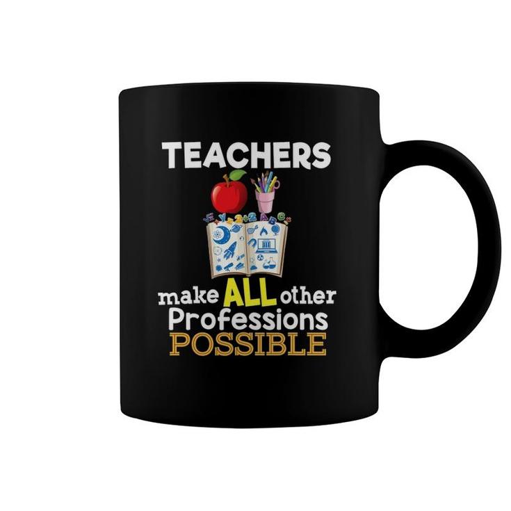 Teachers Make All Other Professions Possible Teacher Coffee Mug
