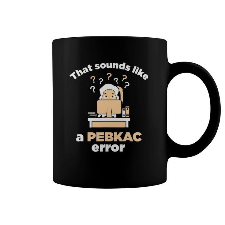 That Sounds Like A Pebkac Err0r Coffee Mug