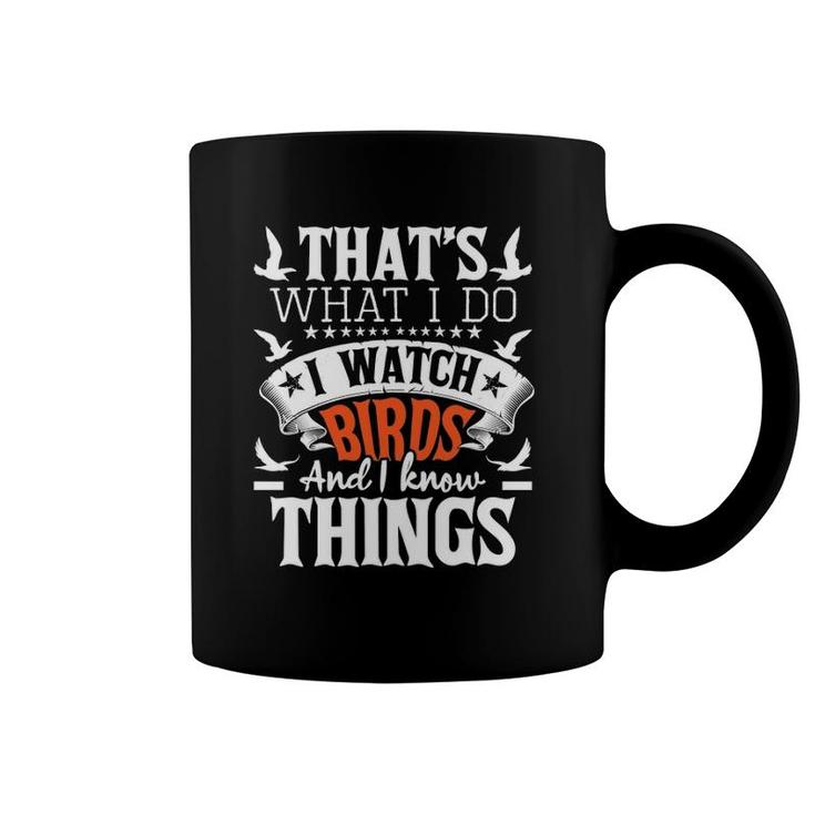 That's What I Do I Watch Birds And I Know Things - Birding Coffee Mug