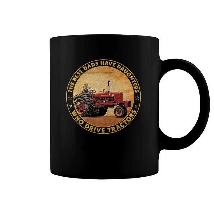 The Best Dads Have Daughters Who Drive Tractors Father's Day Coffee Mug
