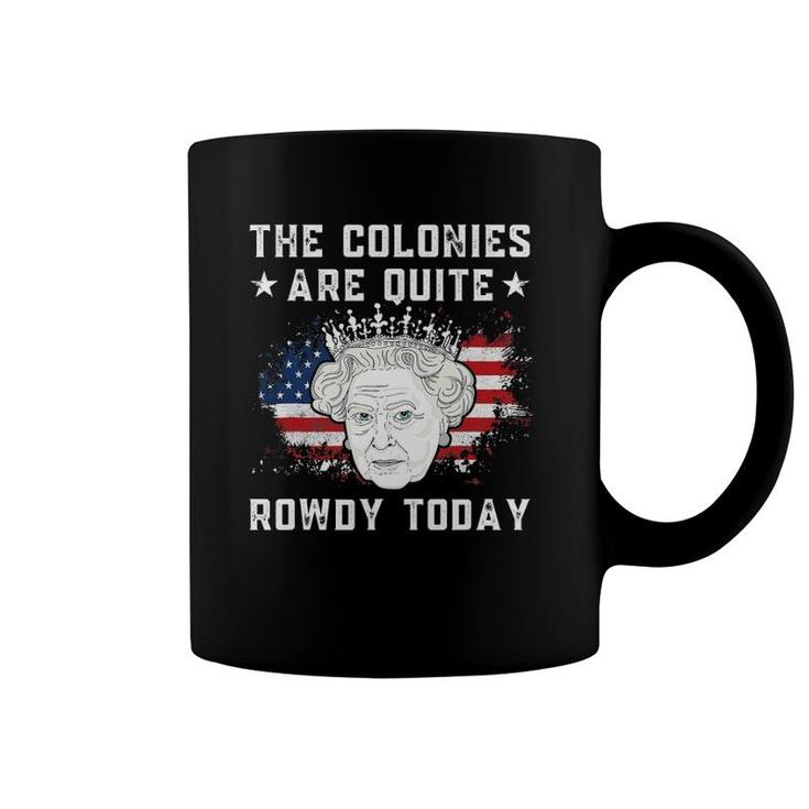 The Colonies Are Quite Rowdy Today Funny 4Th Of July Coffee Mug