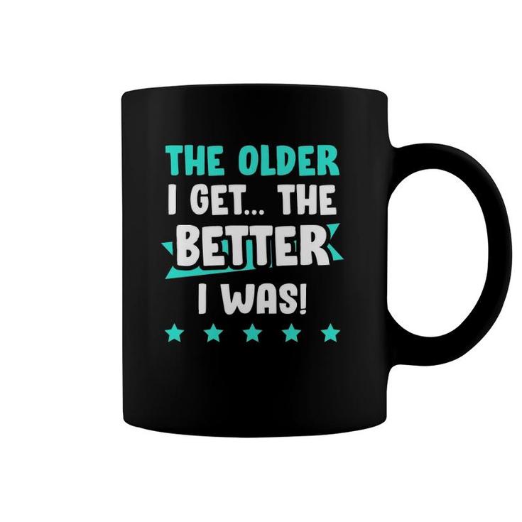 The Older I Get The Better I Was Funny Old Age Coffee Mug