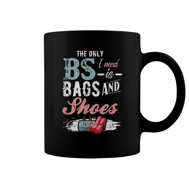 The Only Bs I Need Is Bags And Shoes  Coffee Mug