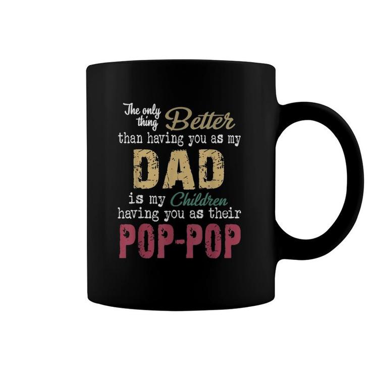 The Only Thing Better Than Having You As Dad Is Pop-Pop Coffee Mug