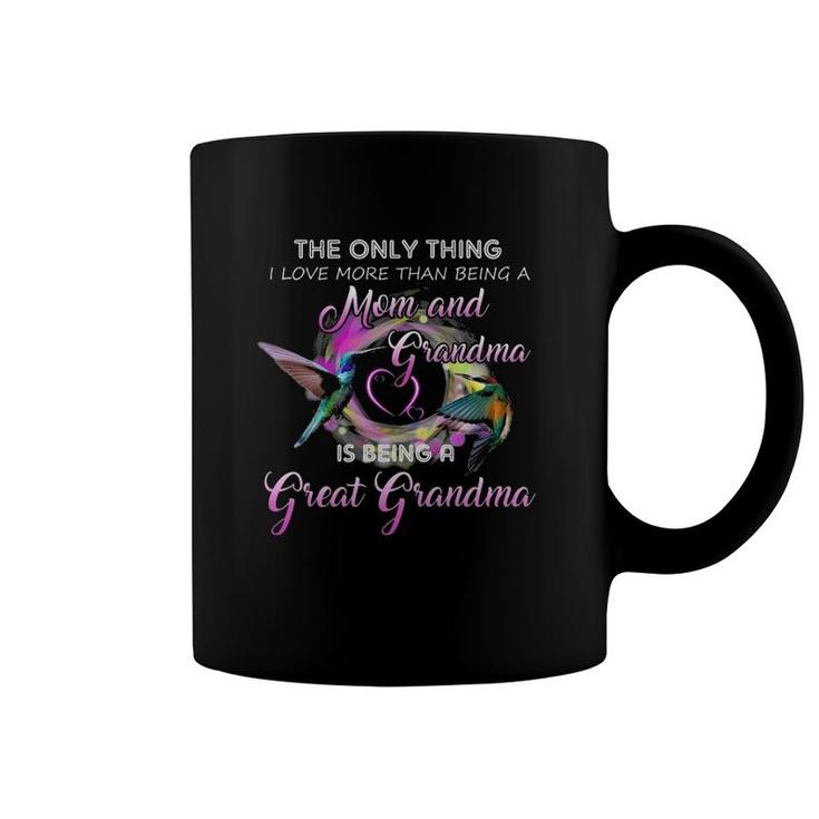 The Only Thing I Love More Than Being A Mom And Grandma Is Being A Great Grandma Hummingbirds Gift Mother's Day Coffee Mug