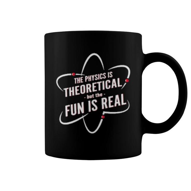 The Physics Is Theoretical But The Fun Is Real  Coffee Mug