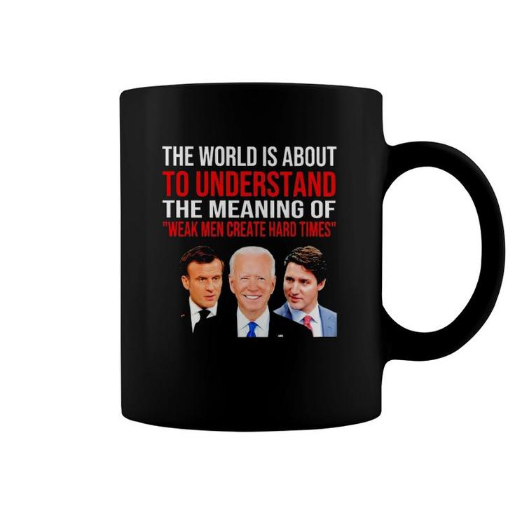 The World Is About To Understand The Meaning Of Weak Men Create Hard Times Coffee Mug