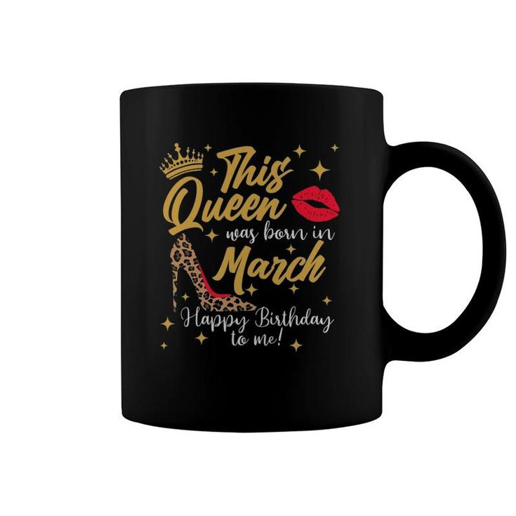 This Queen Was Born In March Happy Birthday To Me Coffee Mug
