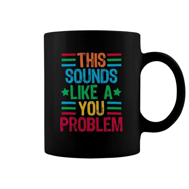 This Sounds Like A You Problem Coffee Mug