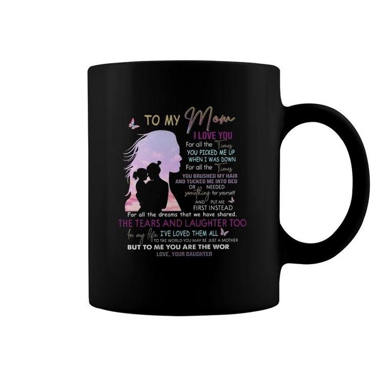 To My Mom I Love You For All Times You Picked Me Up When I Was Down Love From Daughter Mother's Day Coffee Mug