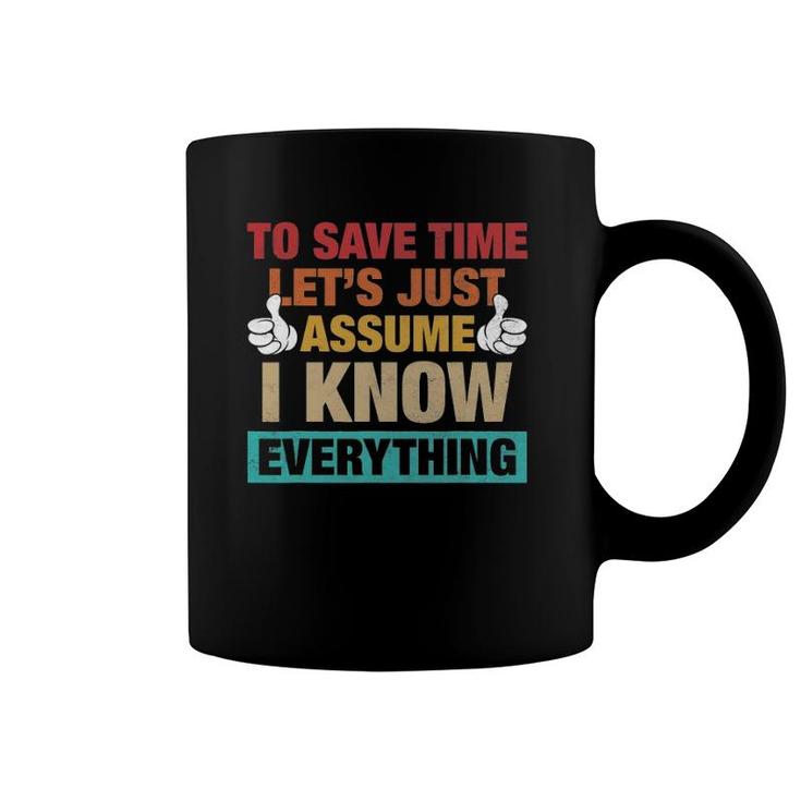 To Save Time Let's Just Assume I Know Everything Coffee Mug