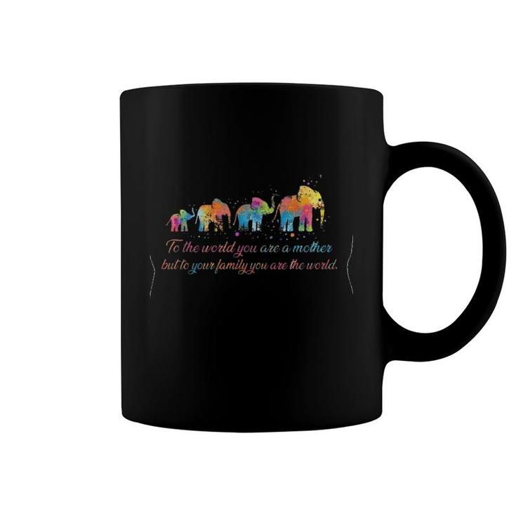 To The World You Are A Mother But To Your Family You Are The World Elephant Colorful Version Coffee Mug