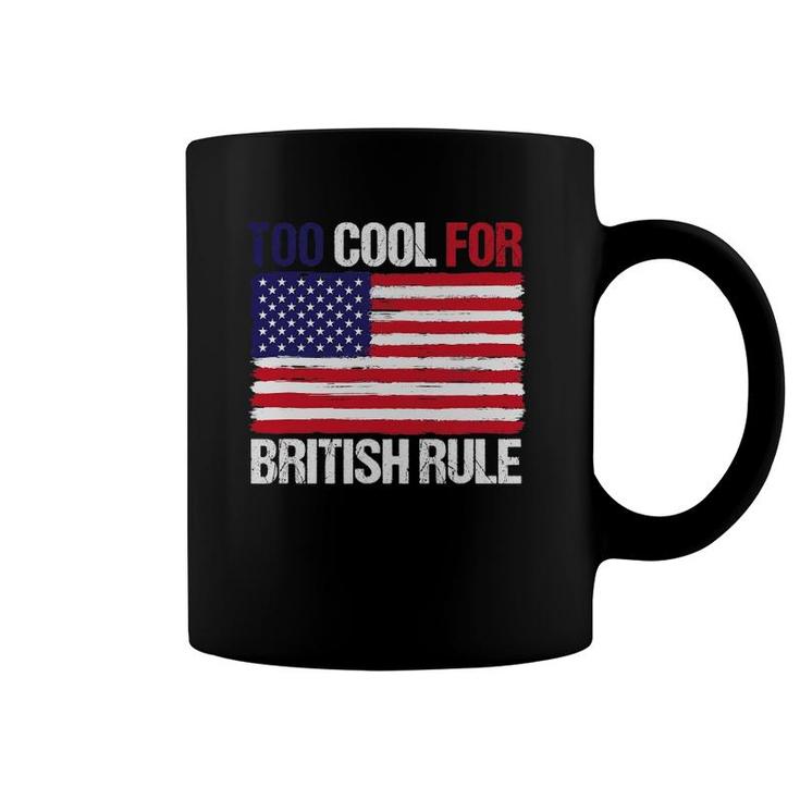 Too Cool For British Rule American Flag Fourth 4Th Of July Coffee Mug