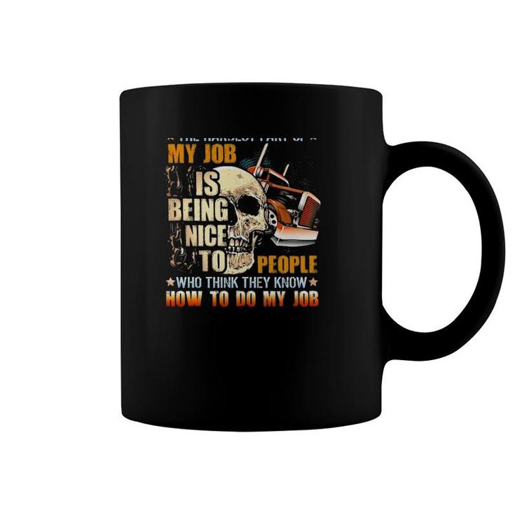 Trucker The Hardest Part Of My Job Is Being Nice To People Who Think They Know Coffee Mug