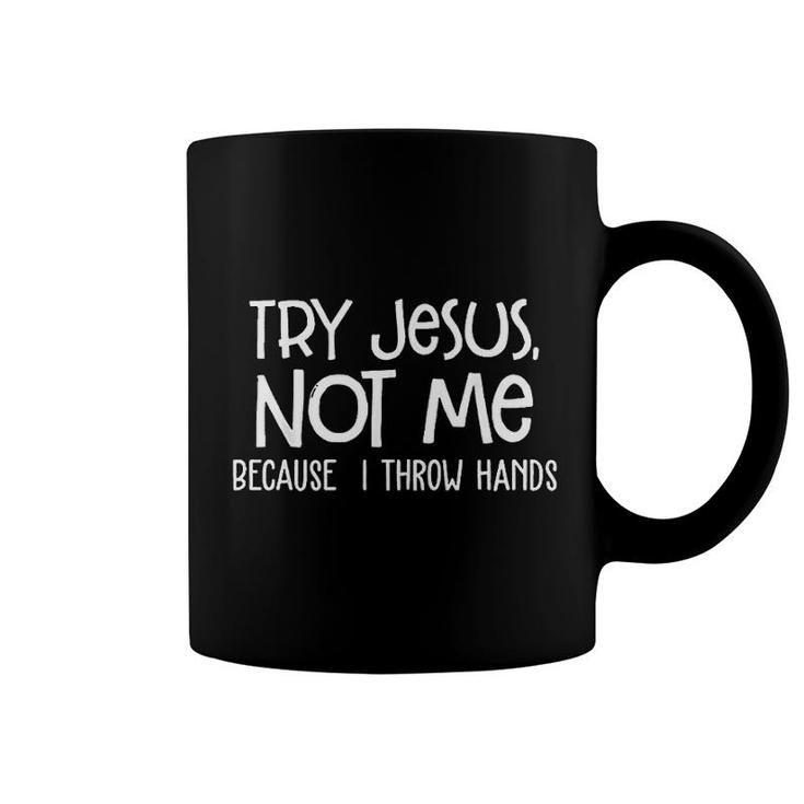 Try Jesus Not Me Because I Throw Hands Coffee Mug