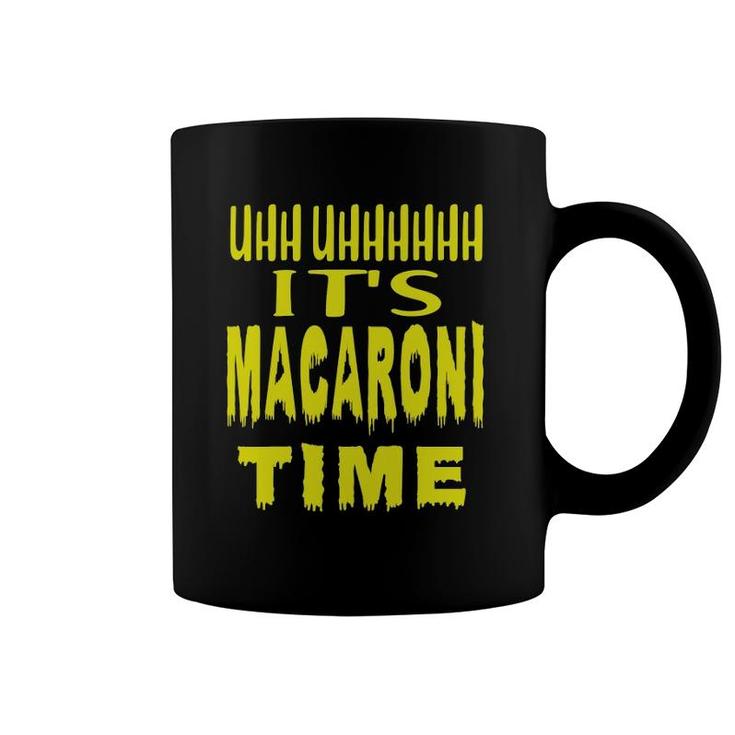 Uhh Uhhhhh It's Macaroni Time Coffee Mug