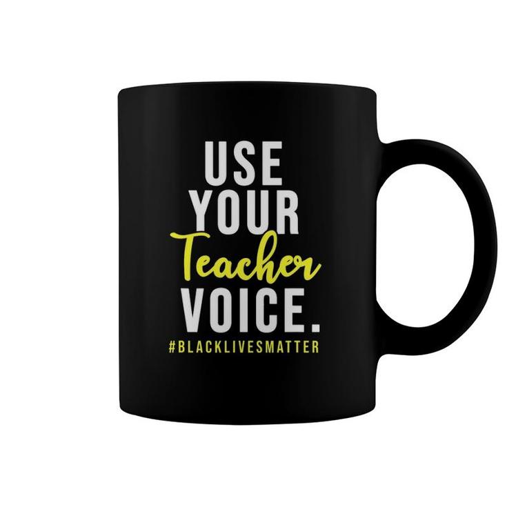 Use Your Teacher Voice Blacklivesmatter Gift For Teachers Coffee Mug