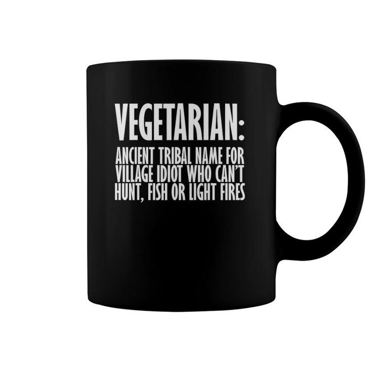 Vegetarian Ancient Tribal Name For Village Idiot Who Can't Hunt Fish Or Light Fires Coffee Mug